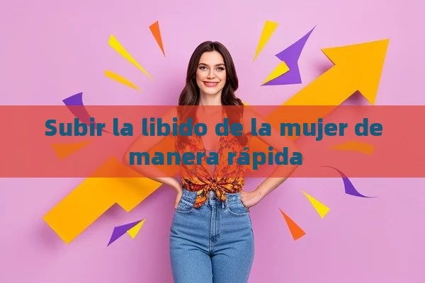 Subir la libido de la mujer de manera rápida - La Solución para la Eyaculación Precoz