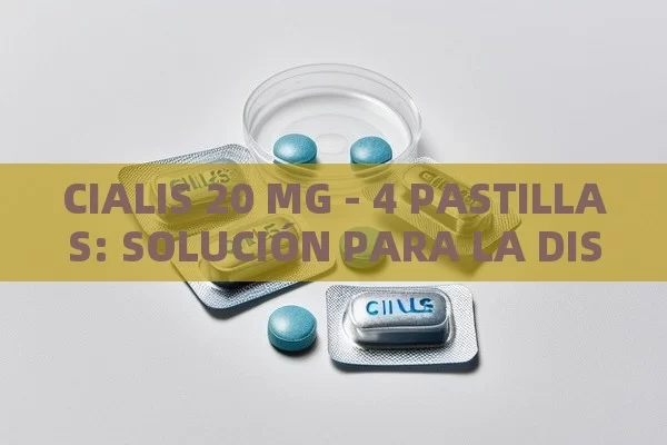 CIALIS 20 MG - 4 PASTILLAS: SOLUCIÓN PARA LA DISFUNCIÓN ERECTIL - La Solución para la Eyaculación Precoz