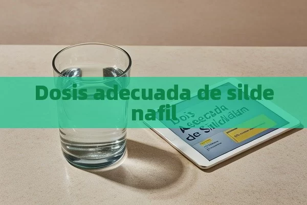 Dosis adecuada de sildenafil - La Solución para la Eyaculación Precoz