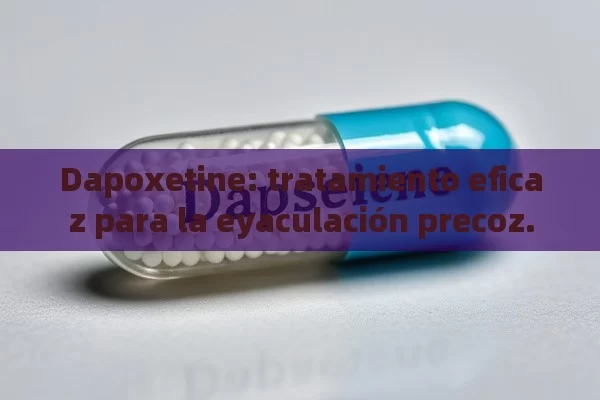 Dapoxetine: tratamiento eficaz para la eyaculación precoz. - La Solución para la Eyaculación Precoz