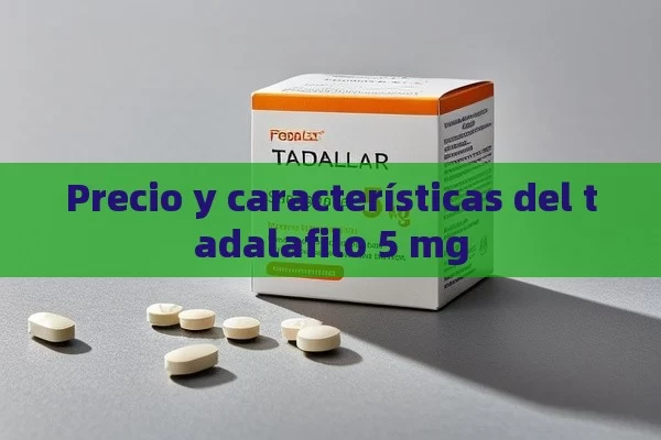 Precio y características del tadalafilo 5 mg - La Solución para la Eyaculación Precoz