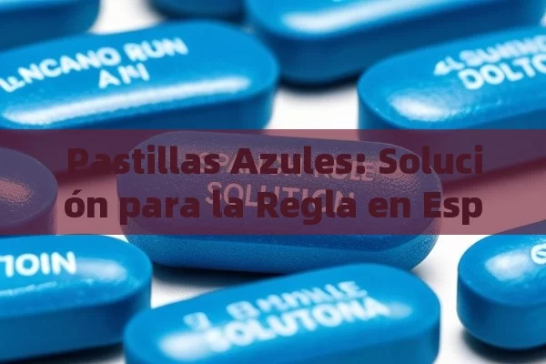 Pastillas Azules: Solución para la Regla en Español - La Solución para la Eyaculación Precoz