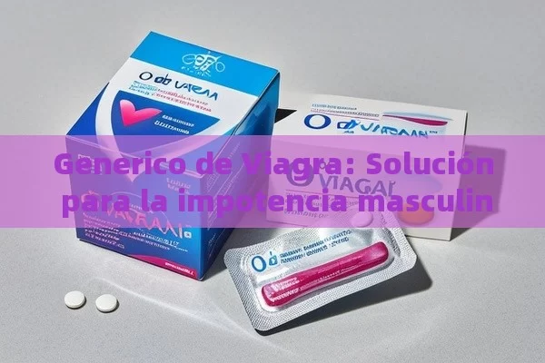 Generico de Viagra: Solución para la impotencia masculina - La Solución para la Eyaculación Precoz