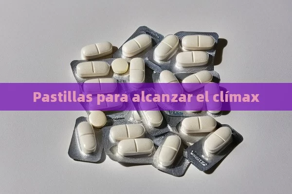 Pastillas para alcanzar el clímax - La Solución para la Eyaculación Precoz