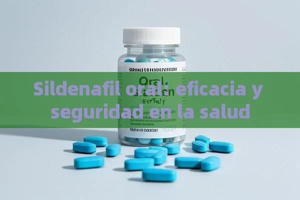 Sildenafil oral: eficacia y seguridad en la salud - La Solución para la Eyaculación Precoz