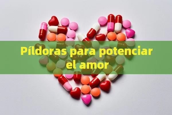 Píldoras para potenciar el amor - La Solución para la Eyaculación Precoz