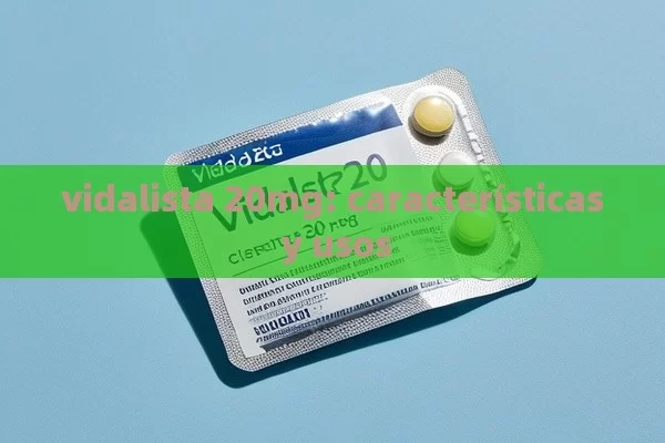 vidalista 20mg: características y usos - La Solución para la Eyaculación Precoz