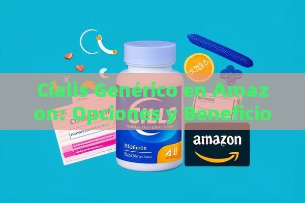 Cialis Genérico en Amazon: Opciones y Beneficios para la Salud Sexual - La Solución para la Eyaculación Precoz