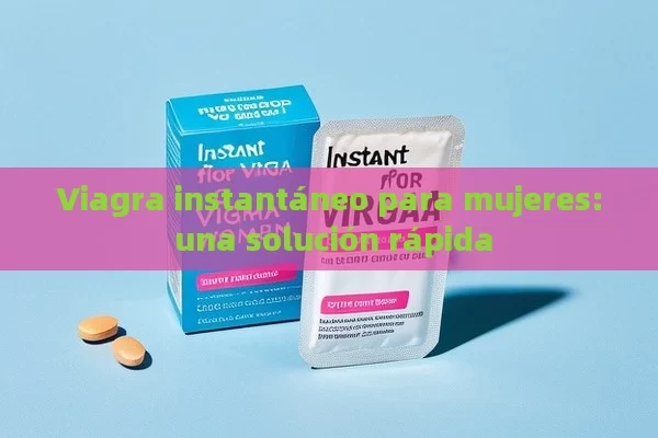 Viagra instantáneo para mujeres: una solución rápida - La Solución para la Eyaculación Precoz