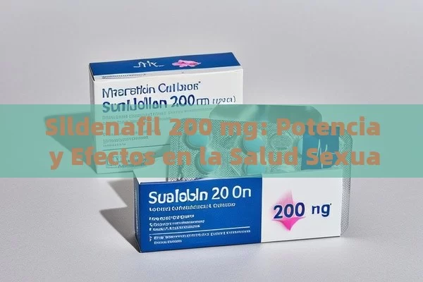 Sildenafil 200 mg: Potencia y efectos en la salud sexual - La Solución para la Eyaculación Precoz