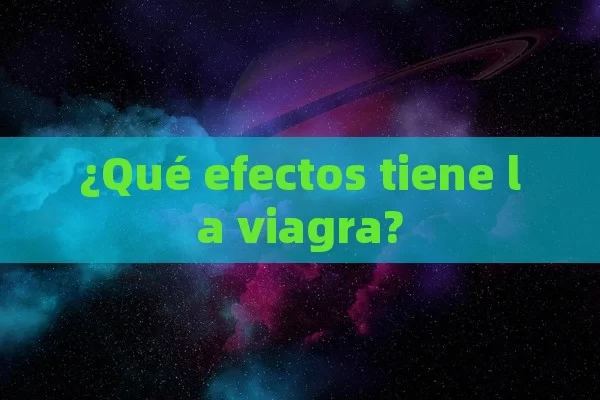 ¿Qué efectos tiene la viagra? - La Solución para la Eyaculación Precoz