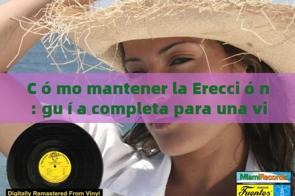 C ó mo mantener la Erecci ó n: gu í a completa para una vida sexual Satisfactoria - La Solución para la Eyaculación Precoz