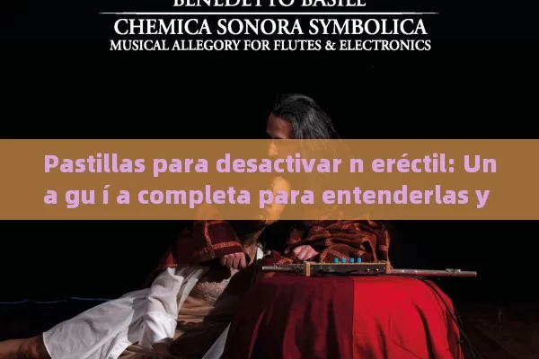 Pastillas para desactivar n eréctil: Una gu í a completa para entenderlas y utilizarlas - La Solución para la Eyaculación Precoz