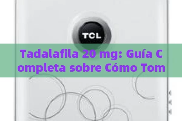 Tadalafila 20 mg: Guía Completa sobre Cómo Tomarlo de Forma Segura y Efectiva - La Solución para la Eyaculación Precoz