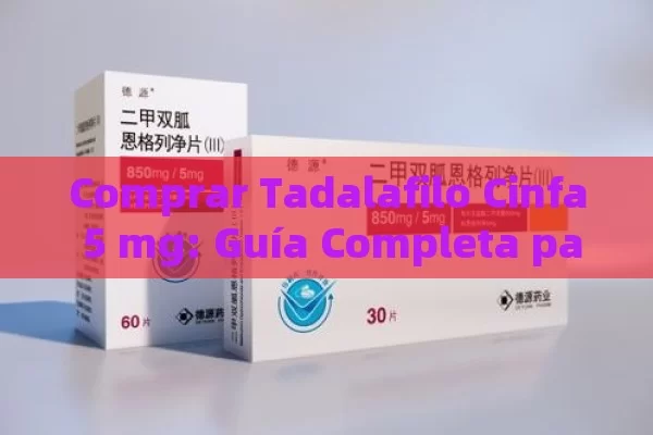 Comprar Tadalafilo Cinfa 5 mg: Guía Completa para su Uso, Beneficios y Dónde Adquirirlo en España - La Solución para la Eyaculación Precoz