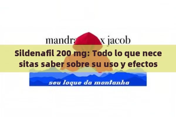 Sildenafil 200 mg: Todo lo que necesitas saber sobre su uso y efectos - La Solución para la Eyaculación Precoz