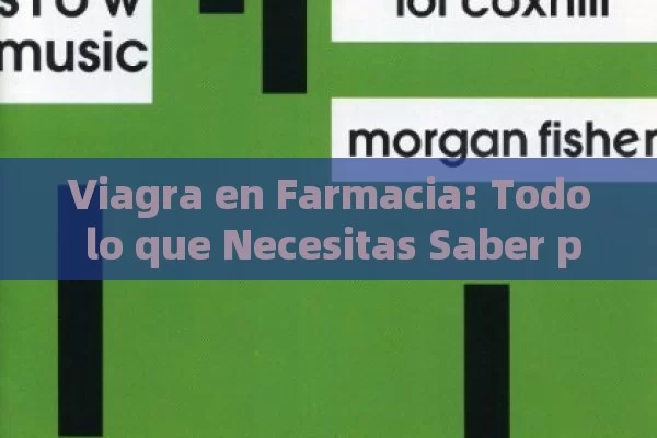 Viagra en Farmacia: Todo lo que Necesitas Saber para Comprar de Forma Segura y Efectiva - La Solución para la Eyaculación Precoz