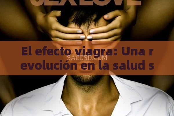 El efecto viagra: Una revolución en la salud sexual - La Solución para la Eyaculación Precoz