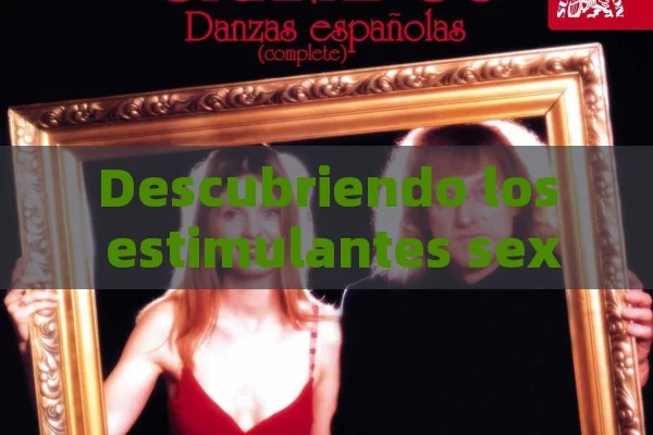 Descubriendo los estimulantes sexuales: Mitos y realidades en España - La Solución para la Eyaculación Precoz