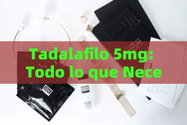 Tadalafilo 5mg: Todo lo que Necesitas Saber sobre su Uso, Efectos y Precauciones - La Solución para la Eyaculación Precoz