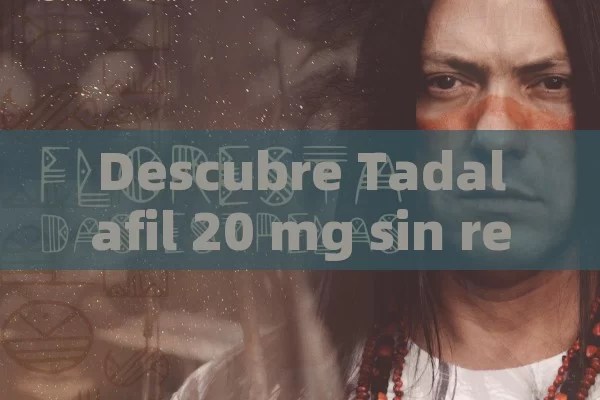 Descubre Tadalafil 20 mg sin receta en España - La Solución para la Eyaculación Precoz