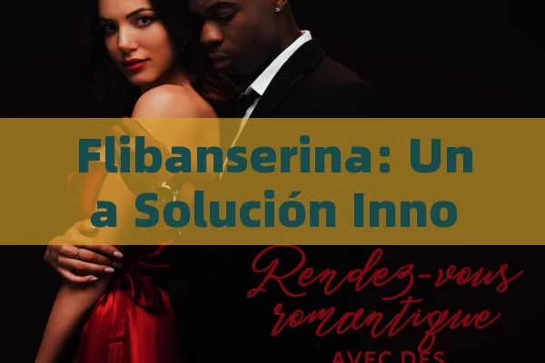 Flibanserina: Una Solución Innovadora para el Trastorno del Deseo Sexual Hipoactivo en Mujeres - La Solución para la Eyaculación Precoz